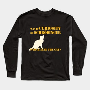 Was it curiosity or Schrödinger who killed the cat? Long Sleeve T-Shirt